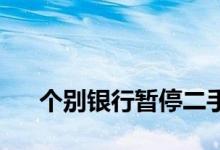
个别银行暂停二手房贷款的原因是什么？ 