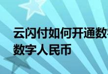 云闪付如何开通数字人民币 云闪付怎么开通数字人民币