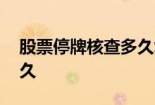 股票停牌核查多久复牌 股票停牌核查需要多久