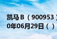 凯马Ｂ（900953）今日股票行情查询（2020年06月29日（））