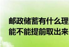 邮政储蓄有什么理财可以随时提取 邮政理财能不能提前取出来