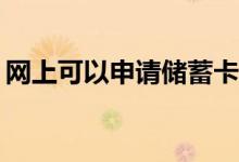 网上可以申请储蓄卡吗? 储蓄卡能网上申请吗