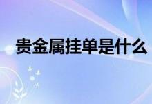 贵金属挂单是什么 贵金属挂单是什么意思