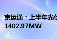 京运通：上半年光伏及风力发电累计装机容量1402.97MW