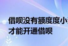 借呗没有额度度小满能申请多少 芝麻分多少才能开通借呗