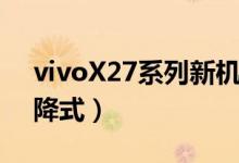 vivoX27系列新机发布（后置三摄并采用升降式）