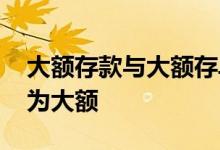 大额存款与大额存单视频 银行大额存单多少为大额