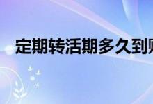 定期转活期多久到账 定期转活期多久到账