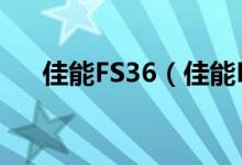 佳能FS36（佳能FS406价格是多少钱）