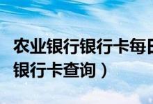 农业银行银行卡每日转账限额多少（农业银行银行卡查询）