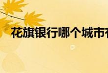 花旗银行哪个城市有 花旗银行在哪些城市