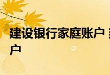 建设银行家庭账户 建设银行：什么是E家亲账户