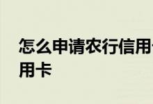 怎么申请农行信用卡额度高 怎么申请农行信用卡