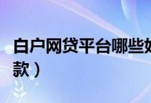 白户网贷平台哪些好下款（网贷平台哪些好下款）