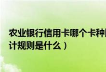 农业银行信用卡哪个卡种比较好（农业银行信用卡的积分累计规则是什么）