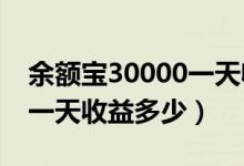 余额宝30000一天收益多少（余额宝3000元一天收益多少）