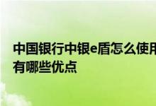 中国银行中银e盾怎么使用 中国银行：中银e盾（USBKEY）有哪些优点