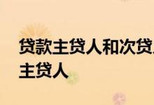 贷款主贷人和次贷人的区别 贷款为什么要分主贷人