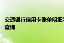 交通银行信用卡账单明细怎么查询 交通银行信用卡账单怎么查询