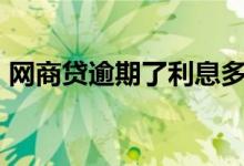 网商贷逾期了利息多少 网商贷一万12期利息