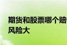 期货和股票哪个赔钱概率大 期货和股票哪个风险大