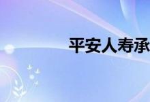 平安人寿承保产品有什么？