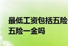 最低工资包括五险一金吗苏州 最低工资包括五险一金吗
