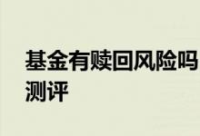 基金有赎回风险吗 基金赎回为什么要做风险测评