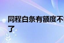 同程白条有额度不能用 同程白条有额度用不了