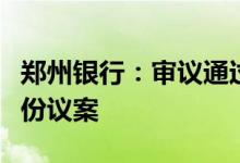 郑州银行：审议通过增持新郑郑银村镇银行股份议案
