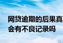 网贷逾期的后果真实案例 网贷平台倒闭不还会有不良记录吗