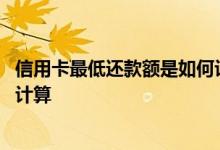 信用卡最低还款额是如何计算的 请问信用卡最低还款额怎么计算