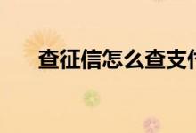查征信怎么查支付宝（查征信怎么查）