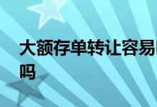 大额存单转让容易吗 大额存单转让容易成交吗