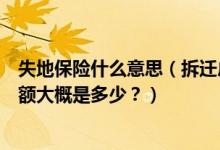 失地保险什么意思（拆迁户失地保险是什么？一般赔偿的金额大概是多少？）
