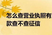 怎么查营业执照有没有贷款 用营业执照办贷款查不查征信