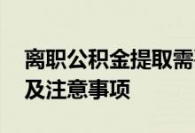 离职公积金提取需要什么资料 所需条件条件及注意事项 