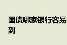 国债哪家银行容易买到 国债哪个银行容易买到