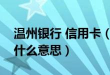 温州银行 信用卡（温州银行信用卡的账单是什么意思）