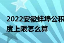 2022安徽蚌埠公积金贷款能贷多少钱 贷款额度上限怎么算 