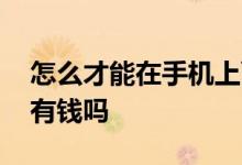 怎么才能在手机上面借钱 网上借钱需要卡里有钱吗