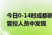 今日0-14时成都新增本土“5+1”均在隔离管控人员中发现