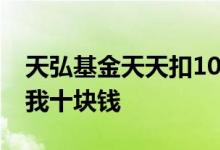天弘基金天天扣10元 天弘基金为什么天天扣我十块钱