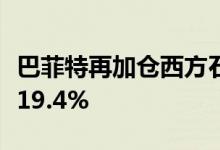 巴菲特再加仓西方石油接近并表持股比例升至19.4%