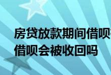 房贷放款期间借呗有影响吗 房贷放款后使用借呗会被收回吗