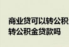 商业贷可以转公积金贷款吗视频 商业贷可以转公积金贷款吗