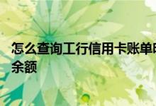 怎么查询工行信用卡账单明细 怎么查询工行信用卡的账单和余额