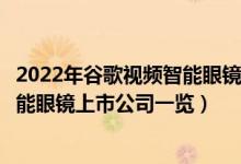 2022年谷歌视频智能眼镜相关上市公司有哪些（谷歌视频智能眼镜上市公司一览）