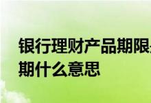 银行理财产品期限是什么意思 理财业务过渡期什么意思