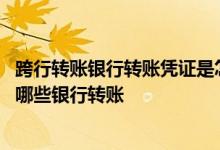 跨行转账银行转账凭证是怎样的 建设银行：跨行转账可以往哪些银行转账